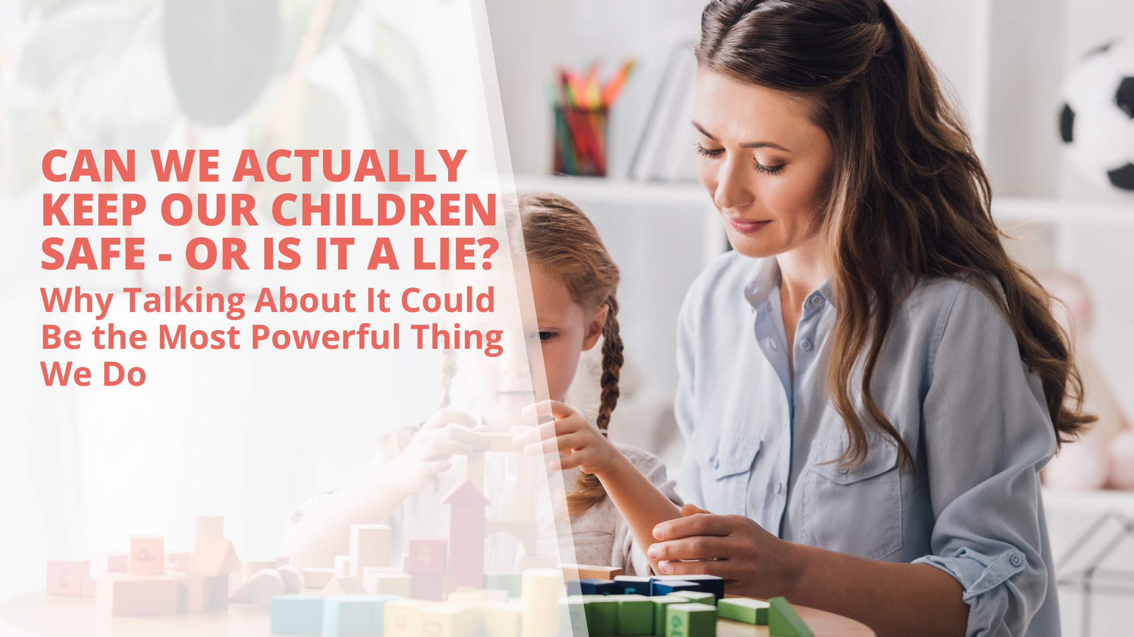 Can We Actually Keep Our Children Safe – or Is It a Lie? Why Talking About It Could Be the Most Powerful Thing We Do