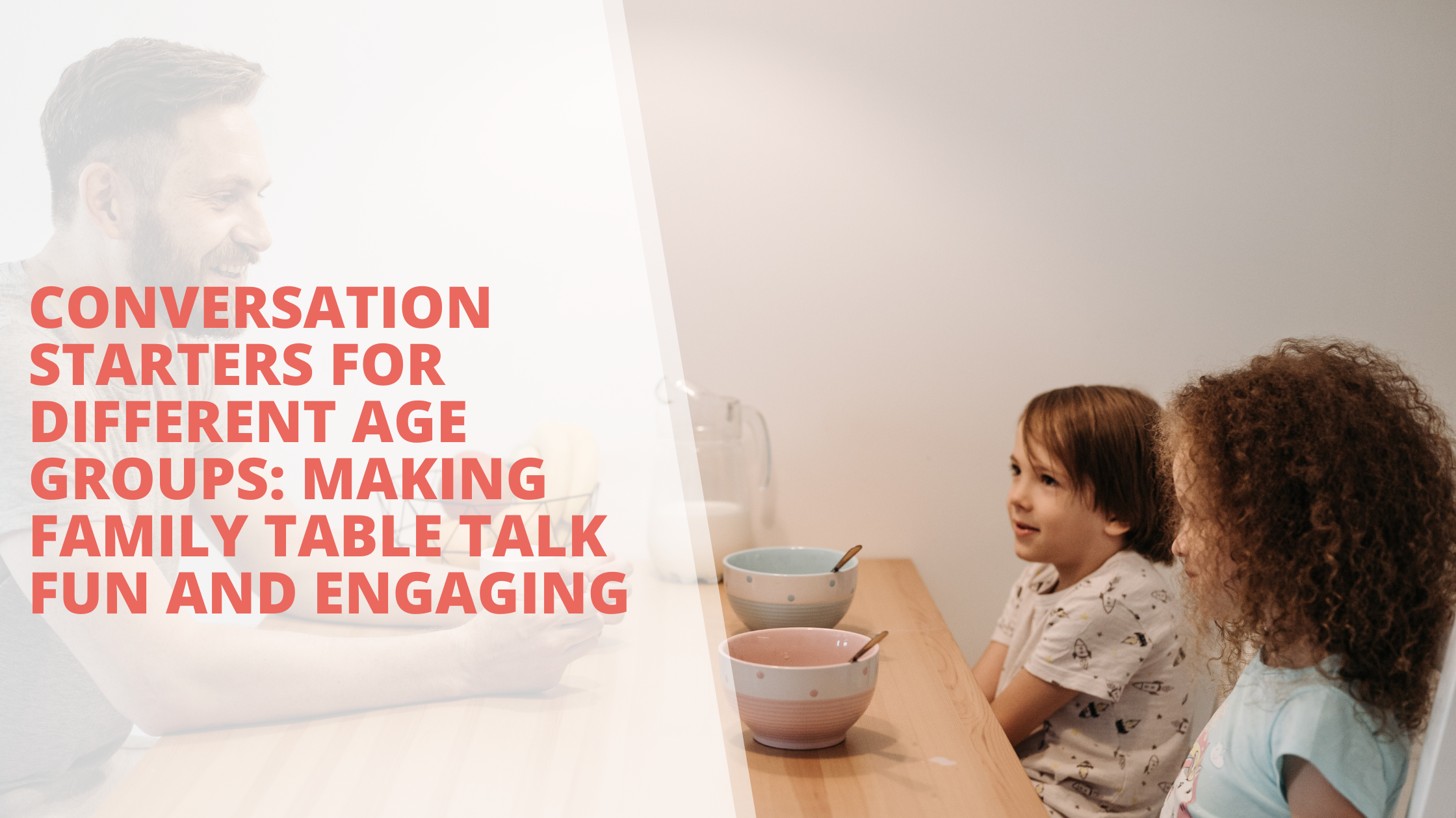 Conversation Starters for Different Age Groups: Making Family Table Talk Fun and Engaging