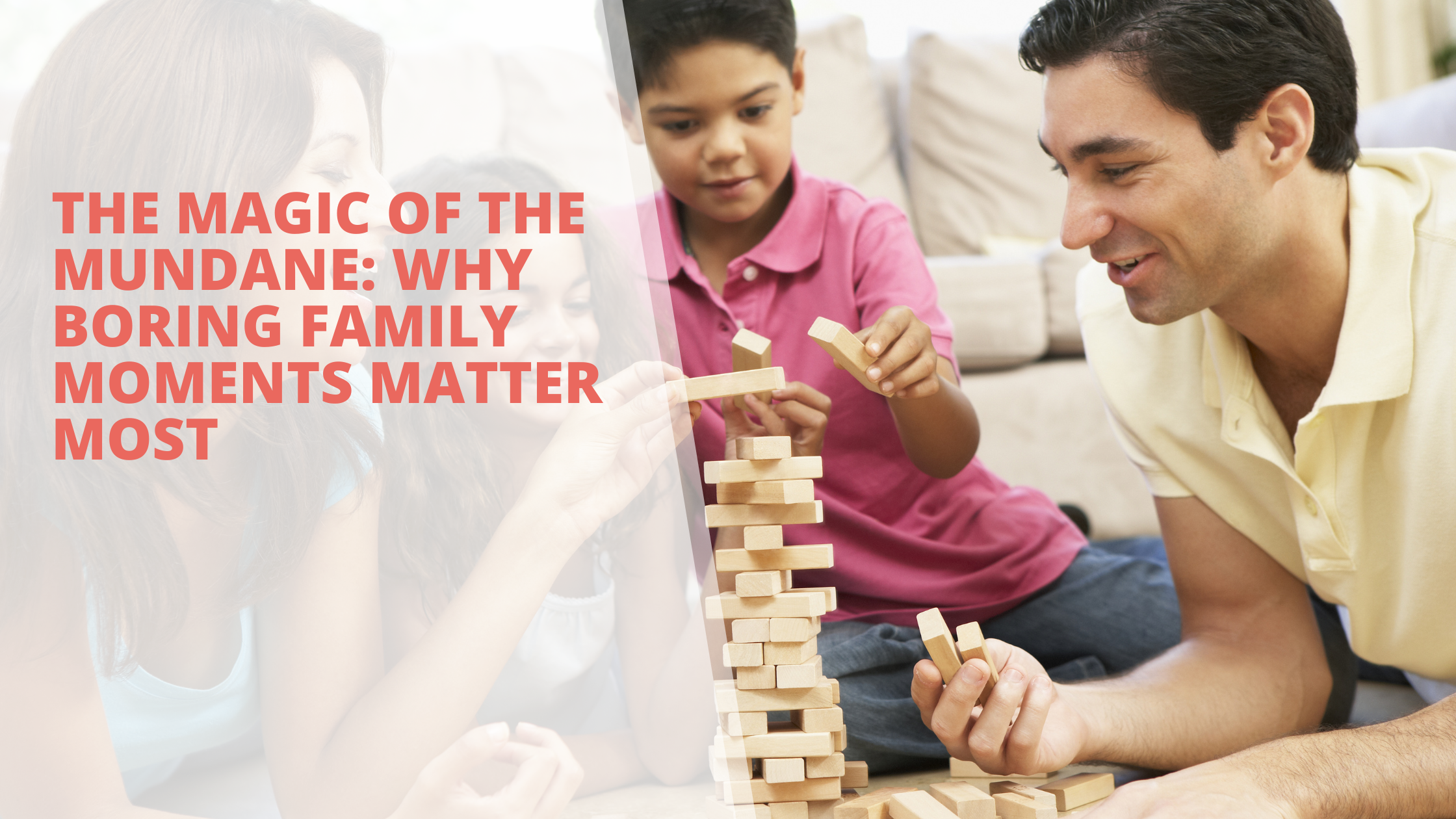 The Magic of the Mundane: Why Boring Family Moments Matter Most